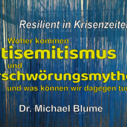 Dr. Michael Blume: Resilient in Krisenzeiten - woher kommen Antisemitismus und Verschwörungsmythen - und was können wir dagegen tun.